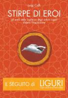 Stirpe di eroi. Gli eredi della sapienza degli antichi Liguri sfidano l'Inquisizione di Luigi Colli edito da Colli Luigi