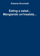 Eating a salad... Mangiando un'insalata... di Roberta Ronchetti edito da ilmiolibro self publishing