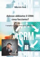 Adesso abbiamo il CRM: cosa facciamo? di Maurizio Duse edito da Youcanprint