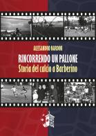 Rincorrendo un pallone. Storia del calcio a Barberino di Alessandro Nardini edito da La Vela Nuovi Autori