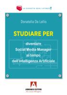 Studiare per diventare social media manager al tempo dell'Intelligenza Artificiale di Donatella De Lellis edito da Armando Editore