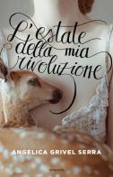 L' estate della mia rivoluzione di Angelica Grivel Serra edito da Mondadori