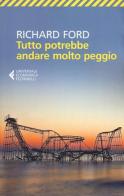 Tutto potrebbe andare molto peggio di Richard Ford edito da Feltrinelli