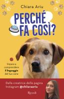 Perché fa così? Impara a comprendere il linguaggio del tuo cane di Chiara Ariu edito da Rizzoli