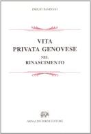 Vita privata genovese nel Rinascimento (rist. anast.) di Emilio Pandiani edito da Forni