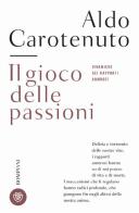 Il gioco della passioni. Dinamiche dei rapporti amorosi di Aldo Carotenuto edito da Bompiani