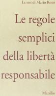 Le regole semplici della libertà responsabile. La tesi di Mario Rossi edito da Marsilio