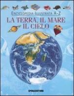 Enciclopedia illustrata A-Z. La terra, il mare, il cielo edito da De Agostini
