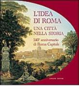 L' idea di Roma. Una città nella storia. 140° anniversario di Roma Capitale edito da Gangemi Editore