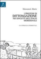 I processi di dittongazione nei dialetti dell'Italia meridionale. Un approccio sperimentale di Giovanni Abete edito da Aracne