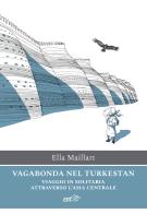 Vagabonda nel Turkestan. Viaggio in solitaria attraverso l'Asia centrale di Ella Maillart edito da EDT