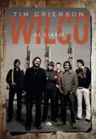 Wilco (il libro) di Tim Grierson edito da Arcana