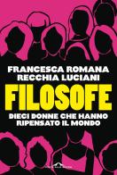 Filosofe. Dieci donne che hanno ripensato il mondo di Francesca R. Recchia Luciani edito da Ponte alle Grazie