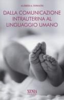 Dalla comunicazione intrauterina al linguaggio umano di Alfred A. Tomatis edito da Xenia