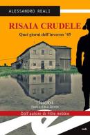 Risaia crudele. Quei giorni dell'inverno '45 di Alessandro Reali edito da Frilli