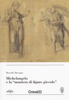 Michelangelo e la «maniera di figure piccole » di Marcella Marongiu edito da EDIFIR