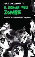 Il signore degli zombie. Biografia artistica di George A. Romero di Marco Vettorato edito da WriteUp