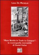 More worlds in trade to conquer: la cosmografia mercantile di Daniel Defoe di Lidia De Michelis edito da Montedit