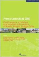 Premio sostenibilità 2006. Pianificazione e architettura ecocompatibili nelle province di Modena, Bologna, Reggio Emilia edito da EdicomEdizioni