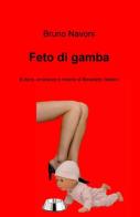 Feto di gamba. Uforie, amarezze e miserie di Benedetto Stefani di Bruno Navoni edito da ilmiolibro self publishing