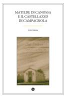 Matilde di Canossa e il Castellazzo di Campagnola di Luigi Insinna edito da Universitas Studiorum