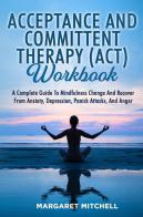 Acceptance and committent therapy (ACT) workbook di Margaret Mitchell edito da Youcanprint