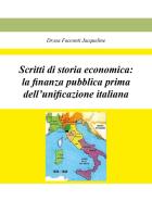 Scritti di storia economica: la finanza pubblica prima dell'unificazione italiana di Jacqueline Facconti edito da Youcanprint