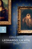 Leonardo, la vita. Il ragazzo di Vinci, l'uomo universale, l'errante di Carlo Vecce edito da Giunti Editore
