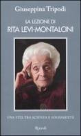 La lezione di Rita Levi-Montalcini. Una vita tra scienza e solidarietà di Giuseppina Tripodi edito da Rizzoli