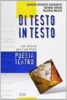 Di testo in testo. Poesia e teatro. Per le Scuole superiori di Giorgio Bàrberi Squarotti, Gianna Grego, Valeria Milesi edito da Atlas