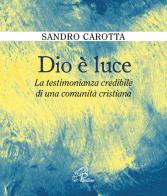 Dio è luce. La testimonianza credibile di una comunità cristiana di Sandro Carotta edito da Paoline Editoriale Libri