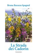 La strada dei Cadorìn di Bruna Barazza Spagnol edito da Publimedia