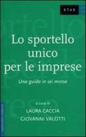 Lo sportello unico per le imprese. Una guida in sei mosse di Laura Caccia, Giovanni Valotti edito da Etas