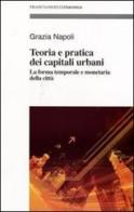 Teoria e pratica dei capitali urbani. La forma temporale e monetaria della città di Grazia Napoli edito da Franco Angeli