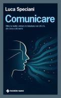 Comunicare. Oltre la realtà: entrare in relazione con chi c'è, chi c'era e chi verrà di Luca Speciani edito da Tecniche Nuove