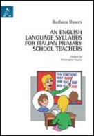 English language syllabus for italian primary school teachers (An) di Barbara Dawes edito da Aracne