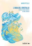 L' aria del cristallo. L'opera di Nobuo Uematsu in Final Fantasy di Mario Petillo edito da Ledizioni