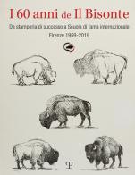 I 60 anni de il bisonte. Da stamperia di successo a scuola di fama internazionale. Firenze 1959-2019 edito da Polistampa