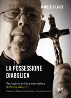 La possessione diabolica. Teologia e pratica esorcistica di Padre Amorth di Marcello Lanza edito da Fede & Cultura