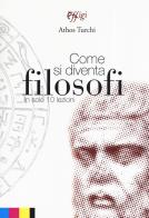 Come si diventa filosofi in sole 10 lezioni di Athos Turchi edito da C&P Adver Effigi