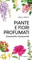 Piante e fiori profumati. Conoscerli e riconoscerli di Marco Alberti edito da Editoriale Programma