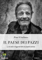 Il paese dei pazzi (... tra miti e leggende del suo popolo antico) di Pino Vitaliano edito da Montecovello