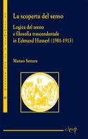 La scoperta del senso. Logica del senso e filosofia trascendentale in Edmund Husserl (1901-1913) di Matteo Settura edito da CLEUP