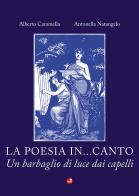 La poesia in...canto. Un barbaglio di luce dai capelli di Alberto Caramella, Antonella Natangelo edito da Betti Editrice