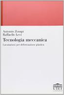 Tecnologia meccanica. Lavorazioni per deformazione plastica di Antonio Zompì, Raffaello Levi edito da UTET Università