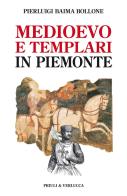 Medioevo e templari in Piemonte di Pierluigi Baima Bollone edito da Priuli & Verlucca