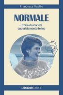 Normale. Storia di una vita caparbiamente felice di Francesca Pinetto edito da Libraccio Editore