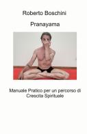Pranayama. Manuale pratico per un percorso di crescita spirituale di Roberto Boschini edito da ilmiolibro self publishing