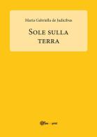 Sole sulla Terra di Maria Gabriella De Judicibus edito da Youcanprint