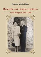Ricerche sui Guida e Guttuso nella Bagaria dal 1700 di Guida Dorotea Maria edito da Youcanprint